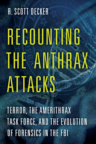 Recounting the Anthrax Attacks: Terror, the Amerithrax Task Force, and the Evolution of Forensics in the FBI