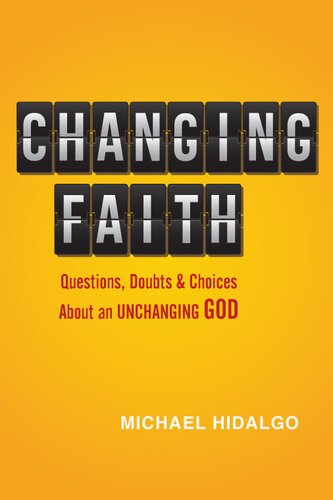 Changing Faith: Questions, Doubts and Choices about an Unchanging God