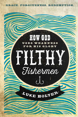 Filthy Fishermen: How God Uses Weakness for His Glory