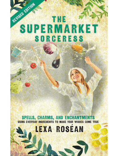 The Supermarket Sorceress: Spells, Charms, and Enchantments Using Everyday Ingredients to Make Your Wishes Come True