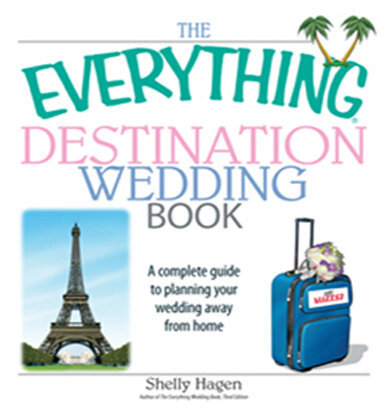 The Everything Destination Wedding Book: A Complete Guide to Planning Your Wedding Away from Home