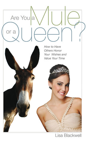 Are You a Mule or a Queen?: How to Have Others Honor Your Wishes and Value Your Time