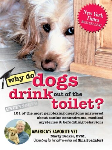 Why Do Dogs Drink Out of the Toilet?: 101 of the Most Perplexing Questions Answered About Canine Conundrums, Medical Mysteries and Befuddling Behaviors