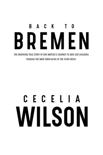 Back to Bremen: One Girl's Journey to Freedom Through the War-Torn Ruins of the Third Reich