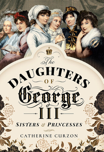 The Daughters of George III: Sisters & Princesses