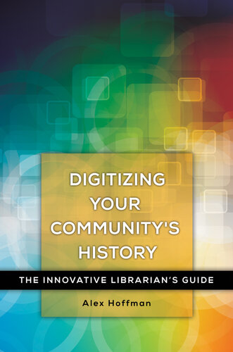 Digitizing Your Community's History: The Innovative Librarian's Guide