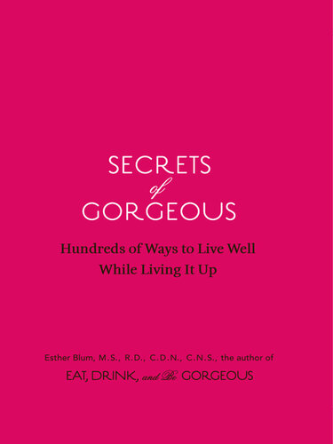 Secrets of Gorgeous: Hundreds of Ways to Live Well While Living It Up