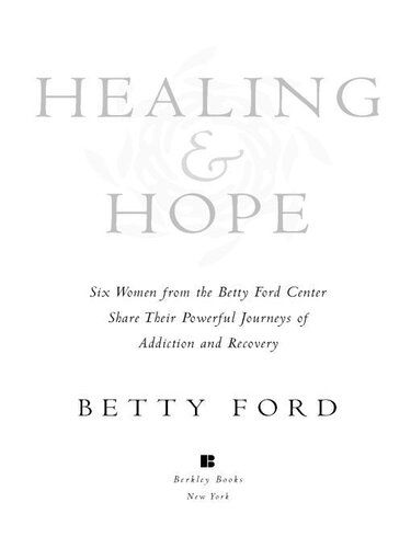 Healing and Hope: Six Women from the Betty Ford Center Share Their Powerful Journeys of Addiction and Recovery