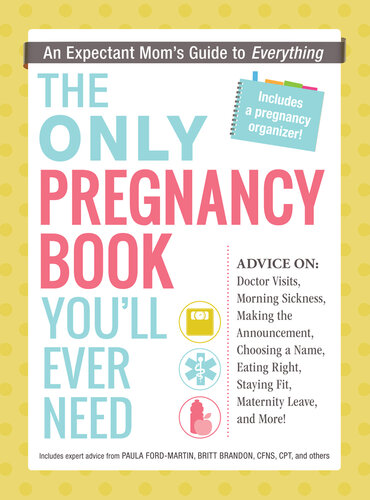 The Only Pregnancy Book You'll Ever Need: An Expectant Mom's Guide to Everything