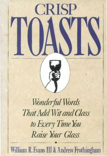 Crisp Toasts: Wonderful Words That Add Wit and Class to Every Time You Raise Your Glass