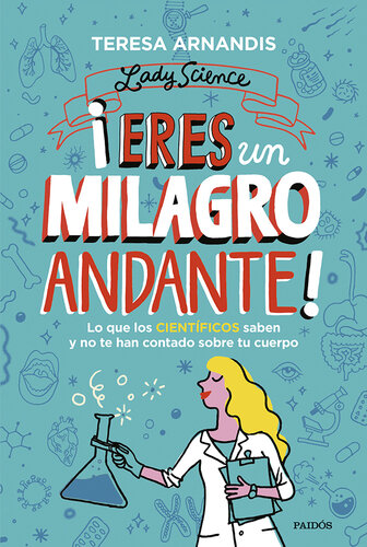 ¡Eres un milagro andante!: Lo que los científicos saben y no te cuentan sobre tu cuerpo