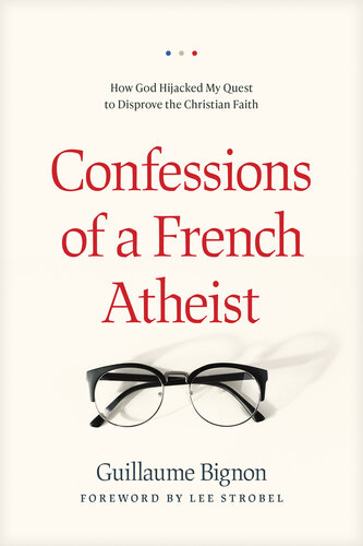 Confessions of a French Atheist: How God Hijacked My Quest to Disprove the Christian Faith