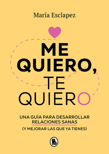 Me quiero, te quiero: Una guía para desarrollar relaciones sanas (y mejorar las que ya tienes)