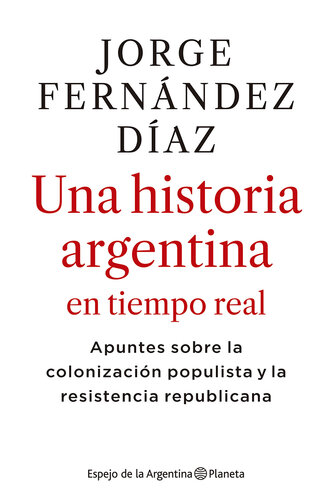 2010-2020 Una historia argentina en tiempo real: Apuntes sobre la colonización populista y la resistencia republicana