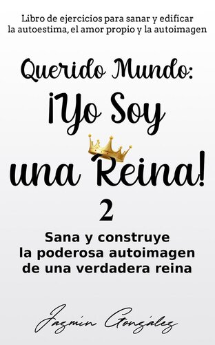 Querido Mundo: ¡Yo Soy una Reina! 2--Sana y construye la poderosa autoimagen de una verdadera reina.