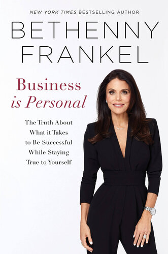 Business Is Personal: The Truth about What It Takes to Be Successful While Staying True to Yourself