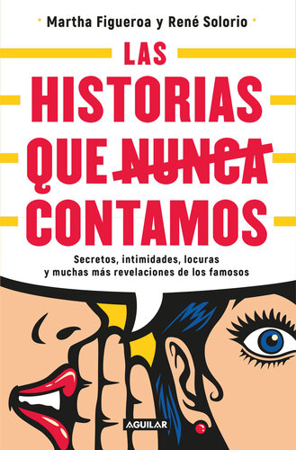 Las historias que nunca contamos: Secretos, intimidades, locuras y muchas más revelaciones de los famosos