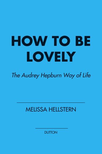 How to Be Lovely: The Audrey Hepburn Way of Life