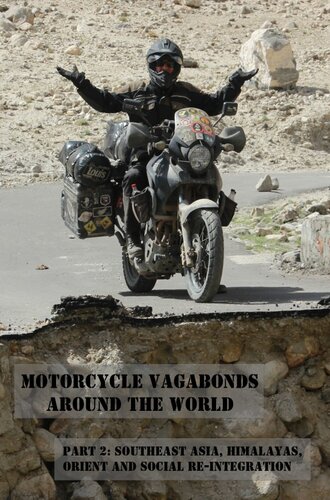 Motorcycle Vagabonds: Around the World, Part 2: Southeast Asia, Himalayas, Orient and Social Re-Integration