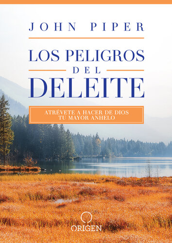 Los peligros del deleite: Atrévete a hacer de Dios tu mayor anhelo