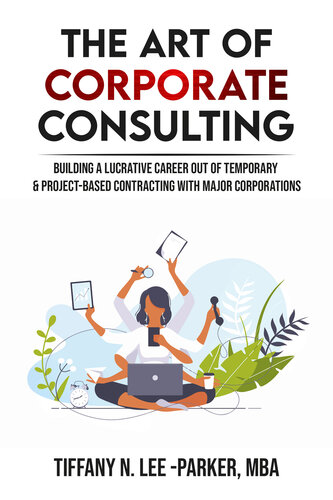 The Art of Corporate Consulting: Building a lucrative career out of temporary & project based contracting with major corporations