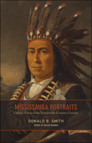 Mississauga Portraits: Ojibwe Voices from Nineteenth-Century Canada