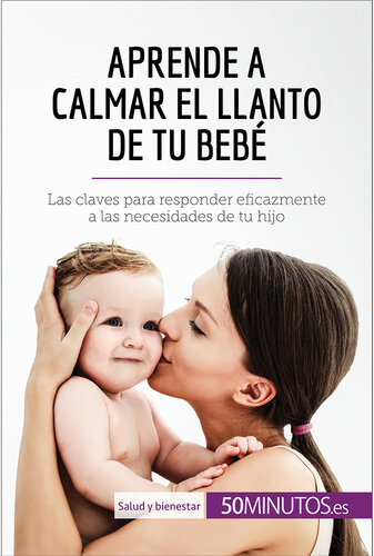 Aprende a calmar el llanto de tu bebé: Las claves para responder eficazmente a las necesidades de tu hijo