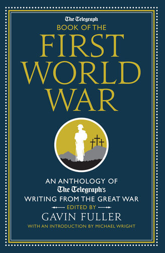 The Telegraph Book of the First World War: An Anthology of the Telegraph's writing from the Great War