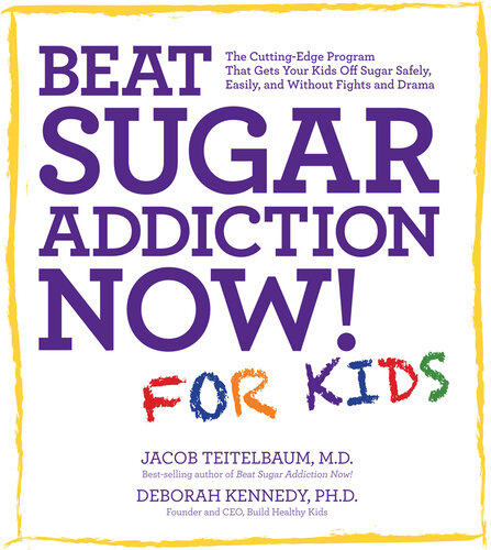 Beat Sugar Addiction Now! for Kids: The Cutting-Edge Program That Gets Kids Off Sugar Safely, Easily, and Without Fights and Drama