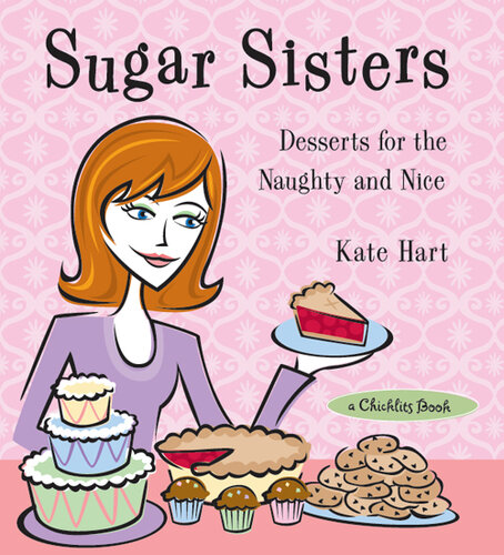 Sugar Sisters: Desserts for the Naughty and Nice