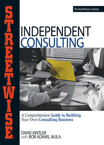 Streetwise Independent Consulting: Your Comprehensive Guide to Building Your Own Consulting Business