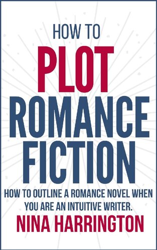 How to Plot Romance Fiction: Keep Your Pants on! How to Outline a Romance Novel when you are an Intuitive Writer