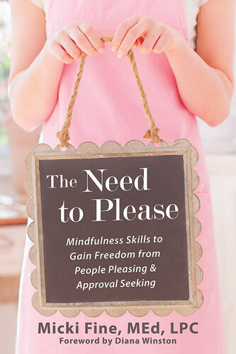 The Need to Please: Mindfulness Skills to Gain Freedom from People Pleasing and Approval Seeking