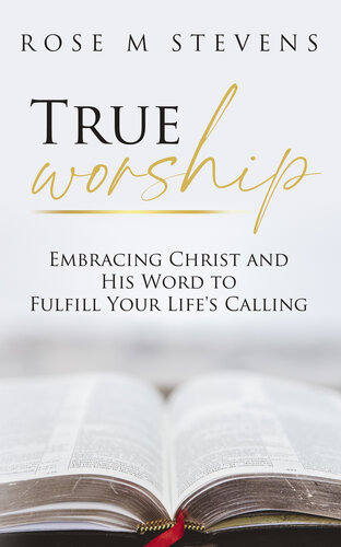 True Worship: Embracing Christ and His Word to Fulfill Your Life's Calling