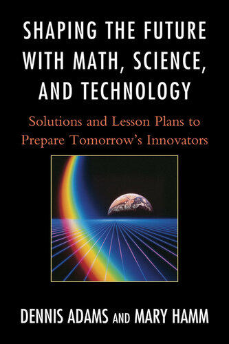 Shaping the Future with Math, Science, and Technology: Solutions and Lesson Plans to Prepare Tomorrow's Innovators