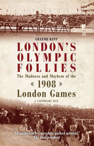 London's Olympic Follies: The Madness and Mayhem of the 1908 London Games: A Cautionary Tale