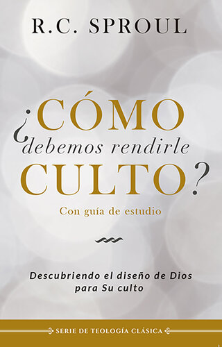 ¿Cómo debemos rendirle culto?: Descubriendo el diseño de Dios para su culto