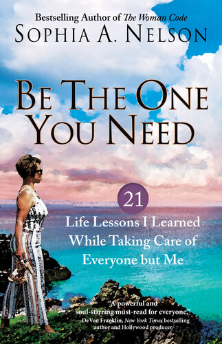 Be the One You Need: 21 Life Lessons I Learned While Taking Care of Everyone but Me