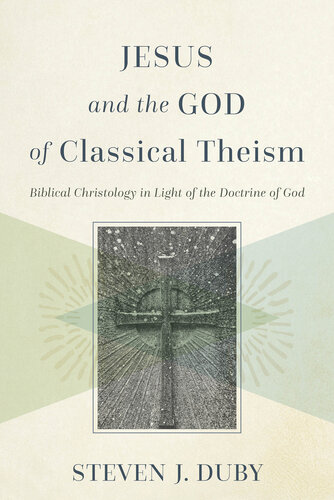 Jesus and the God of Classical Theism: Biblical Christology in Light of the Doctrine of God