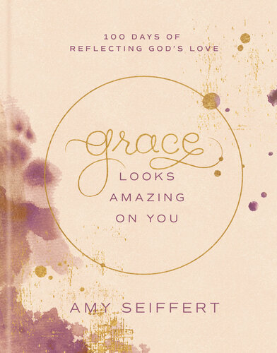 Grace Looks Amazing on You: 100 Days of Reflecting God's Love