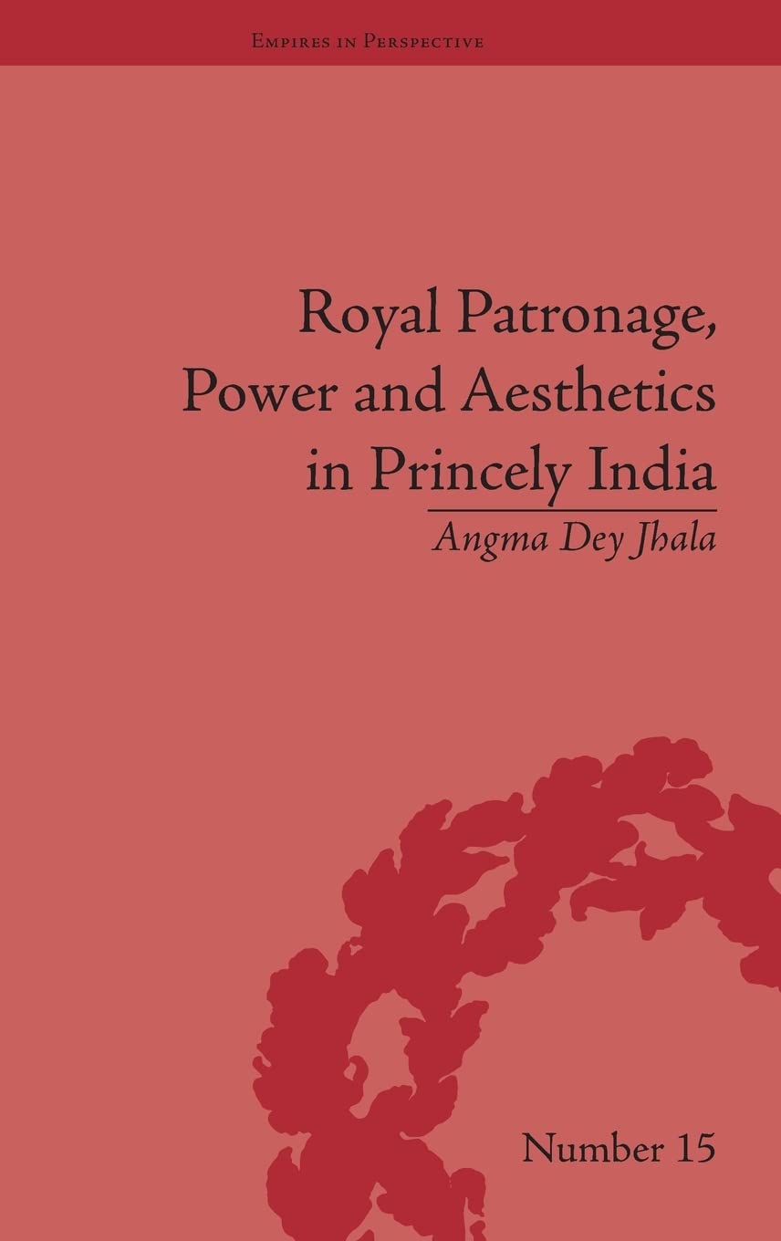 Royal Patronage, Power and Aesthetics in Princely India