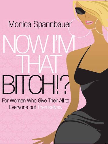 Now I'm That Bitch?: For Women Who Give Their All To Everyone But Themselves