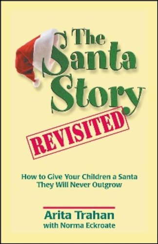 The Santa Story Revisited: How to Give Your Children a Santa They Will Never Outgrow