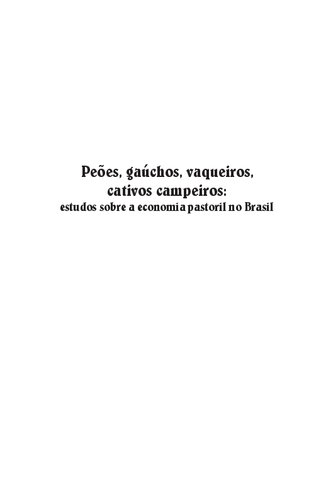 Peões, gaúchos, vaqueiros, cativos campeiros : estudos sobre a economia pastoril no Brasil