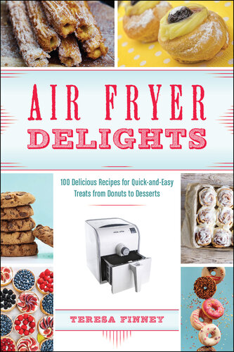 Air Fryer Delights: 100 Delicious Recipes for Quick-and-Easy Treats From Donuts to Desserts