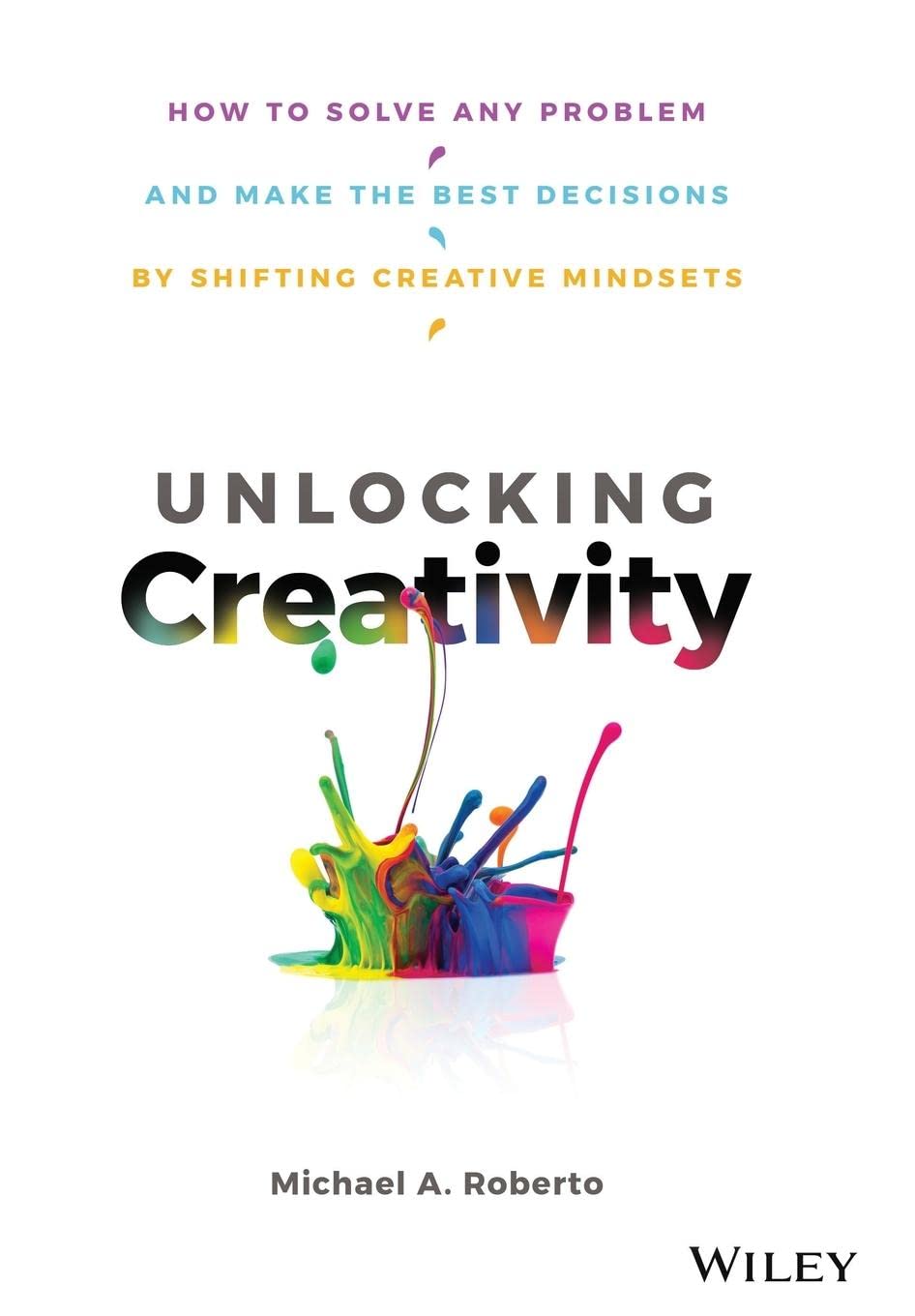 Unlocking Creativity: How to Solve Any Problem and Make the Best Decisions by Shifting Creative Mindsets