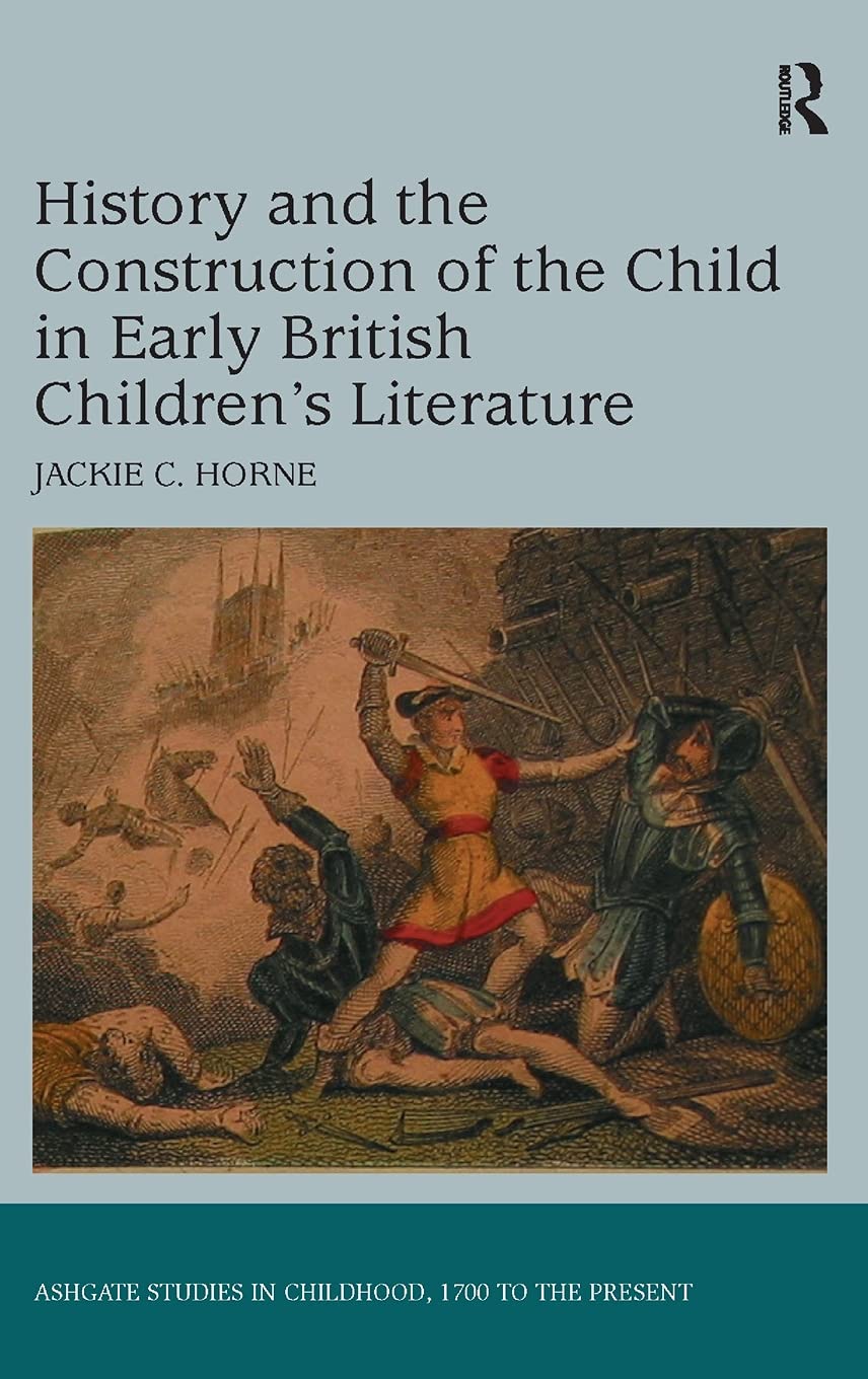 History and the Construction of the Child in Early British Children's Literature (Studies in Childhood, 1700 to the Present)