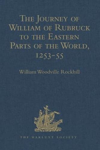 The Journey of William of Rubruck to the Eastern Parts of the World, 1253-55: As Narrated by Himself. With Two Accounts of the Earlier Journey of John ... de Carpine (Hakluyt Society, Second Series)