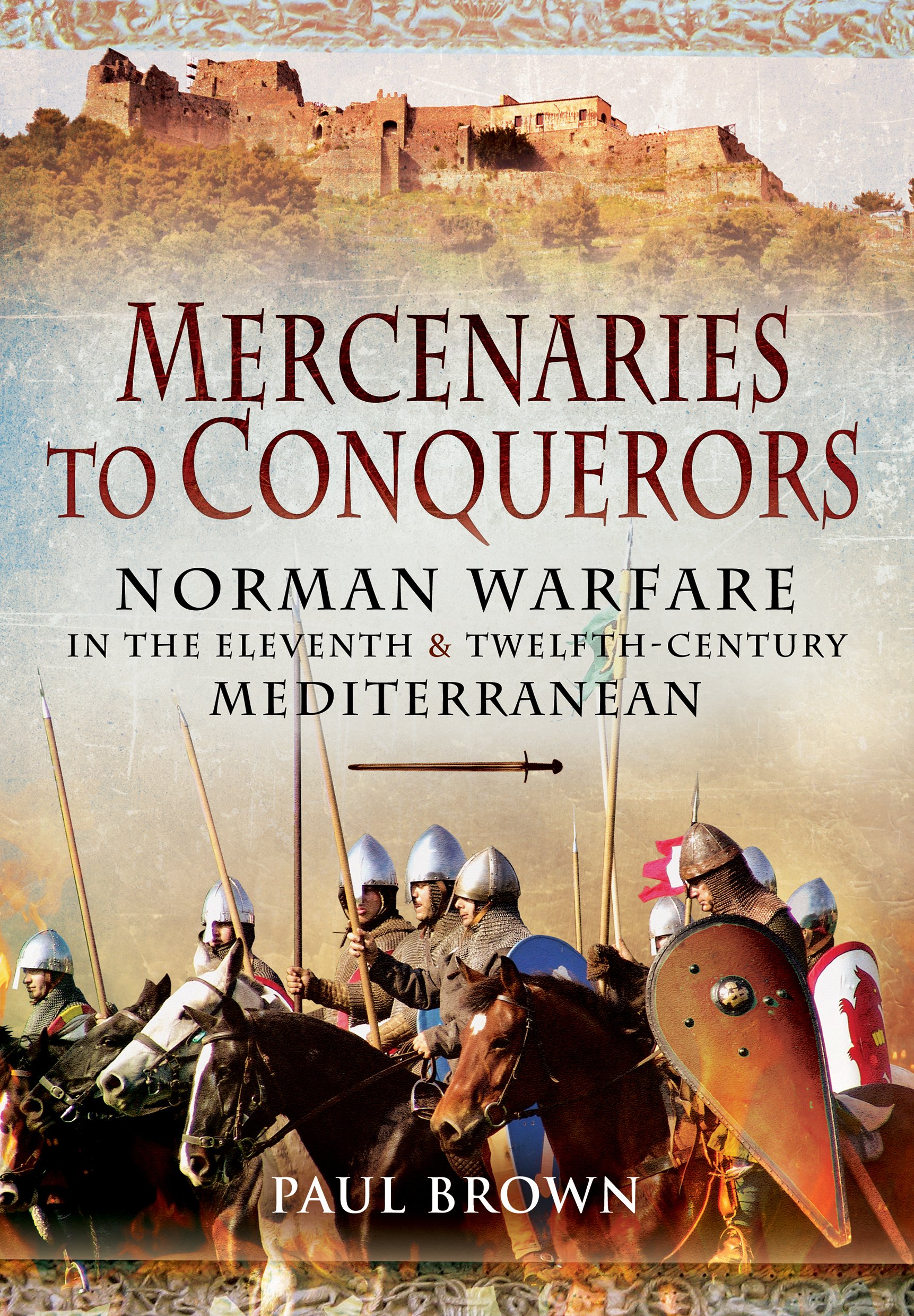 Mercenaries to Conquerors: Norman Warfare in the Eleventh and Twelfth-Century Mediterranean