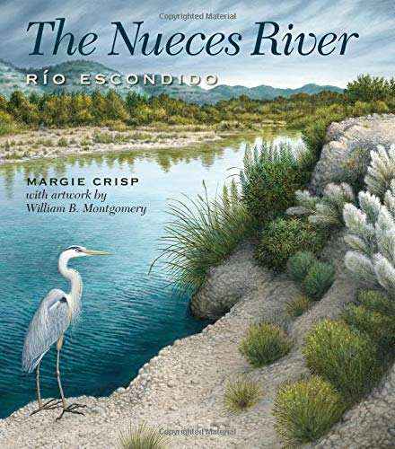 The Nueces River: Río Escondido (River Books, Sponsored by The Meadows Center for Water and the Environment, Texas State University)